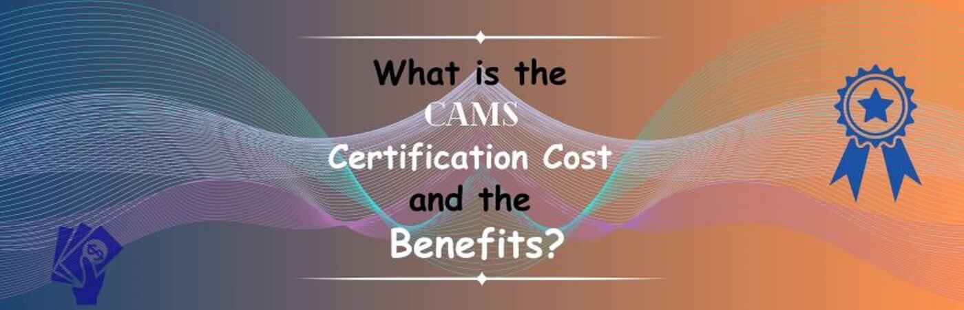 CAMS Certification Cost and the Benefits